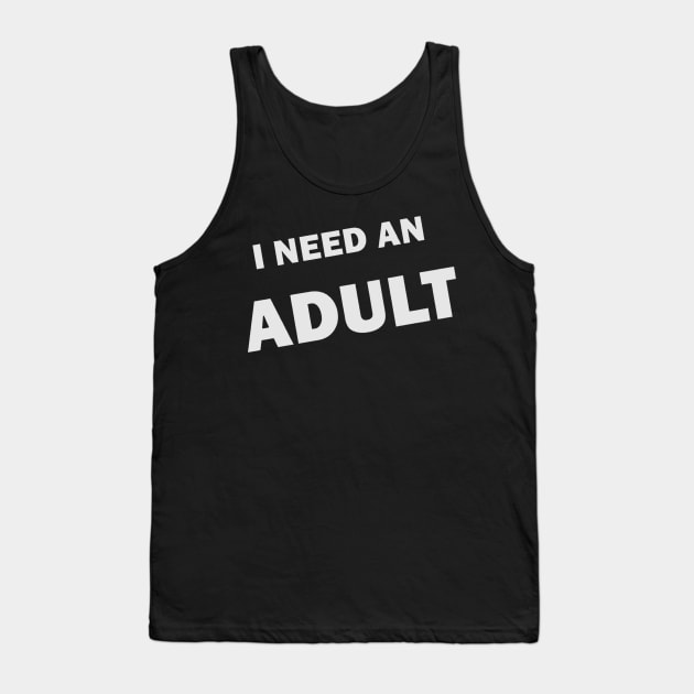 I NEED AN ADULT Tank Top by WurfStoneborn